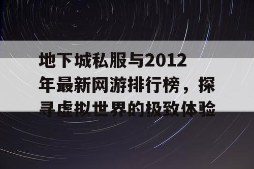 地下城私服与2012年最新网游排行榜，探寻虚拟世界的极致体验